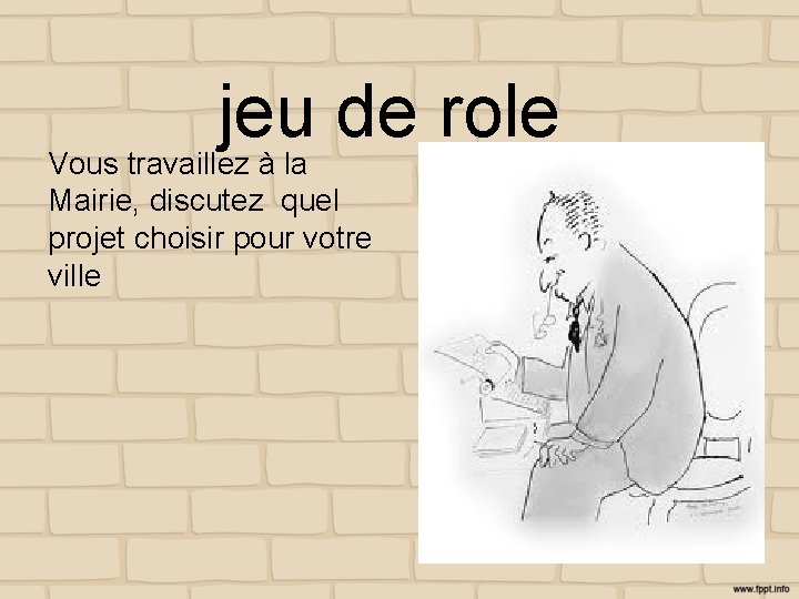 jeu de role Vous travaillez à la Mairie, discutez quel projet choisir pour votre