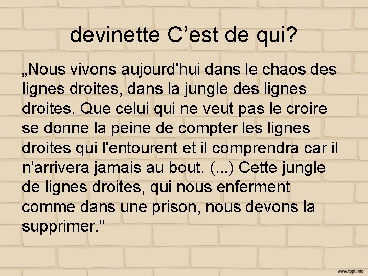 devinette C’est de qui? „Nous vivons aujourd'hui dans le chaos des lignes droites, dans