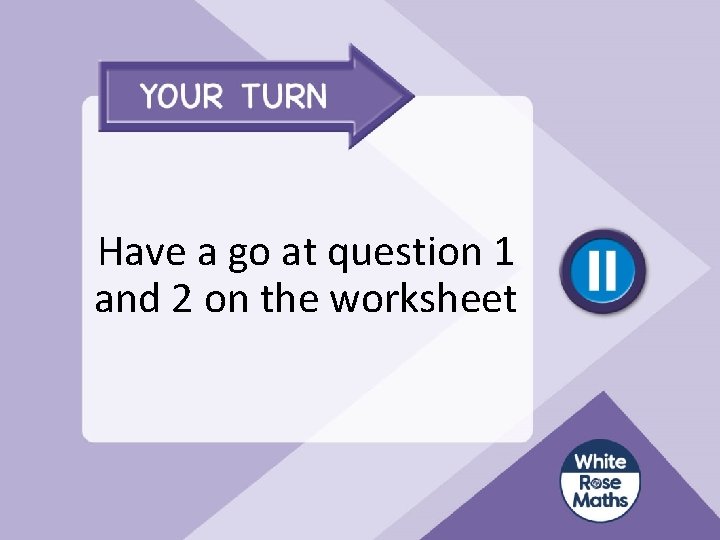Have a go at question 1 and 2 on the worksheet 