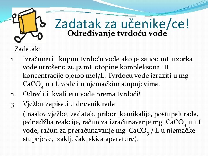 Zadatak za učenike/ce! Određivanje tvrdoću vode Zadatak: 1. Izračunati ukupnu tvrdoću vode ako je