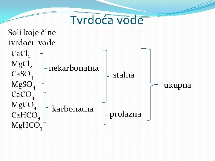 Soli koje čine tvrdoću vode: Tvrdoća vode Ca. Cl 2 Mg. Cl 2 nekarbonatna