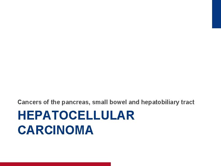 Cancers of the pancreas, small bowel and hepatobiliary tract HEPATOCELLULAR CARCINOMA 