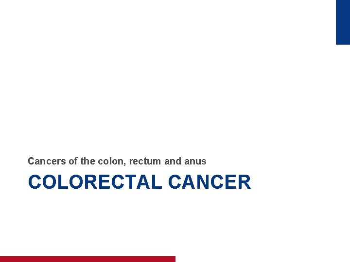 Cancers of the colon, rectum and anus COLORECTAL CANCER 