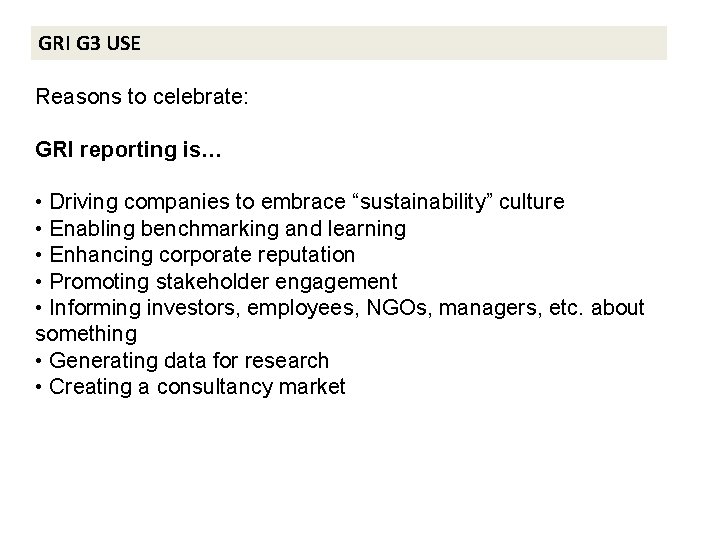 GRI G 3 USE Reasons to celebrate: GRI reporting is… • Driving companies to