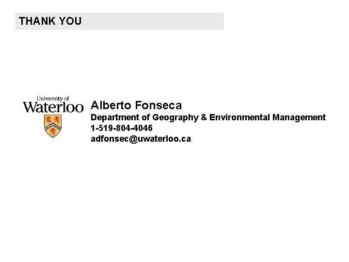 THANK YOU Alberto Fonseca Department of Geography & Environmental Management 1 -519 -804 -4046