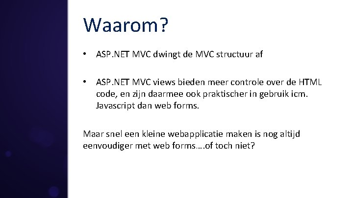 Waarom? • ASP. NET MVC dwingt de MVC structuur af • ASP. NET MVC