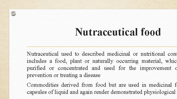 Nutraceutical food Nutraceutical used to described medicinal or nutritional com includes a food, plant