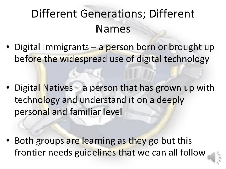 Different Generations; Different Names • Digital Immigrants – a person born or brought up