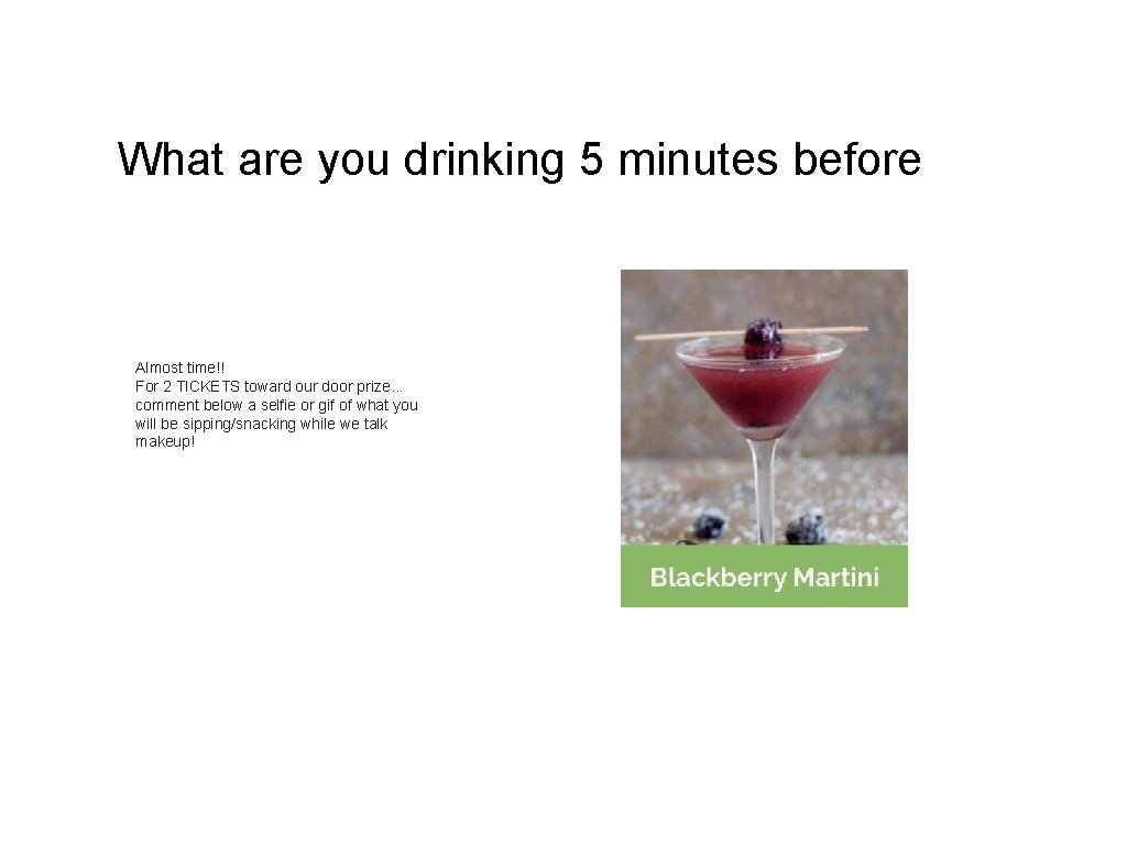 What are you drinking 5 minutes before Almost time!! For 2 TICKETS toward our What are you drinking 5 minutes before Almost time!! For 2 TICKETS toward our