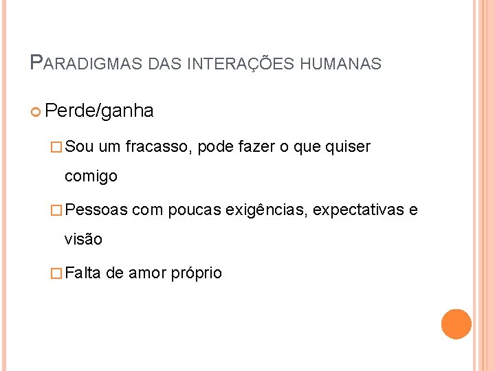 PARADIGMAS DAS INTERAÇÕES HUMANAS Perde/ganha � Sou um fracasso, pode fazer o que quiser
