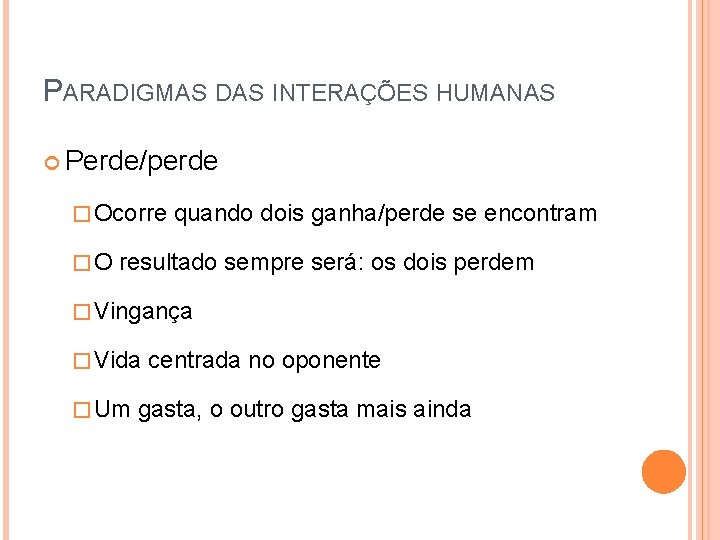 PARADIGMAS DAS INTERAÇÕES HUMANAS Perde/perde � Ocorre �O quando dois ganha/perde se encontram resultado
