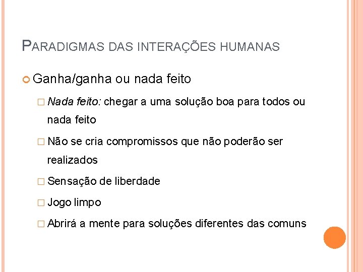 PARADIGMAS DAS INTERAÇÕES HUMANAS Ganha/ganha � Nada ou nada feito: chegar a uma solução