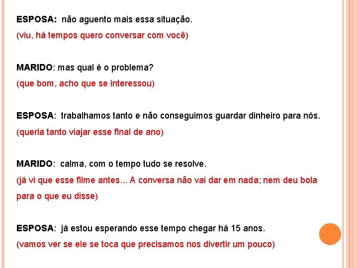 ESPOSA: não aguento mais essa situação. (viu, há tempos quero conversar com você) MARIDO: