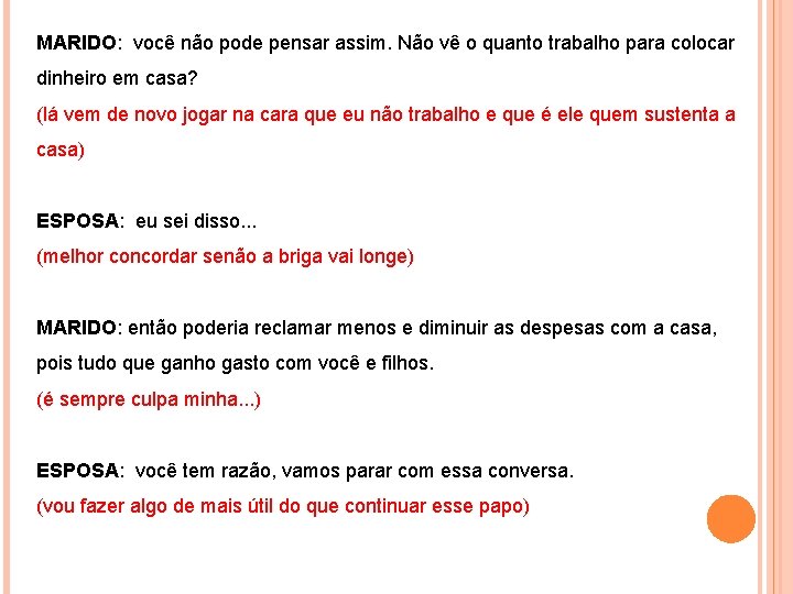 MARIDO: você não pode pensar assim. Não vê o quanto trabalho para colocar dinheiro