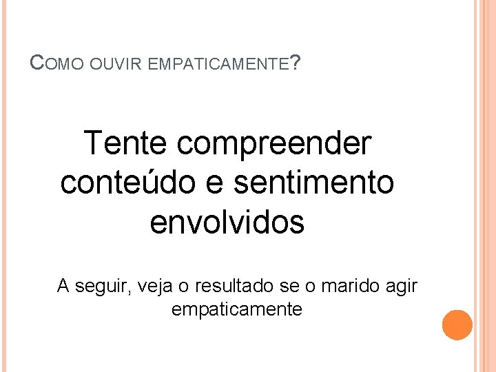 COMO OUVIR EMPATICAMENTE? Tente compreender conteúdo e sentimento envolvidos A seguir, veja o resultado