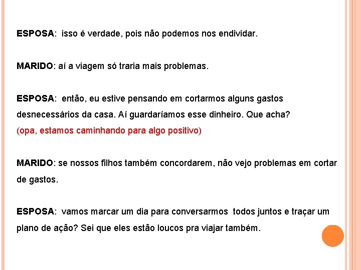 ESPOSA: isso é verdade, pois não podemos nos endividar. MARIDO: aí a viagem só