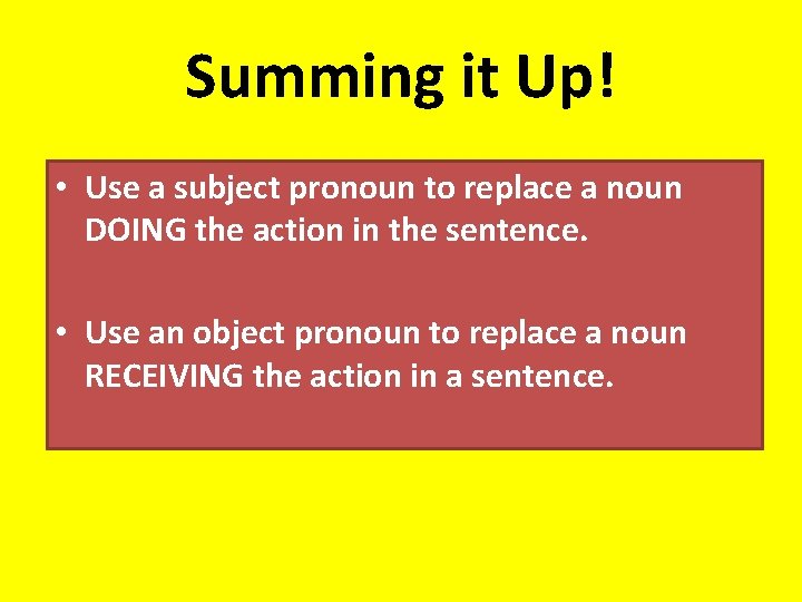 Summing it Up! • Use a subject pronoun to replace a noun DOING the