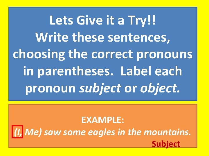 Lets Give it a Try!! Write these sentences, choosing the correct pronouns in parentheses.