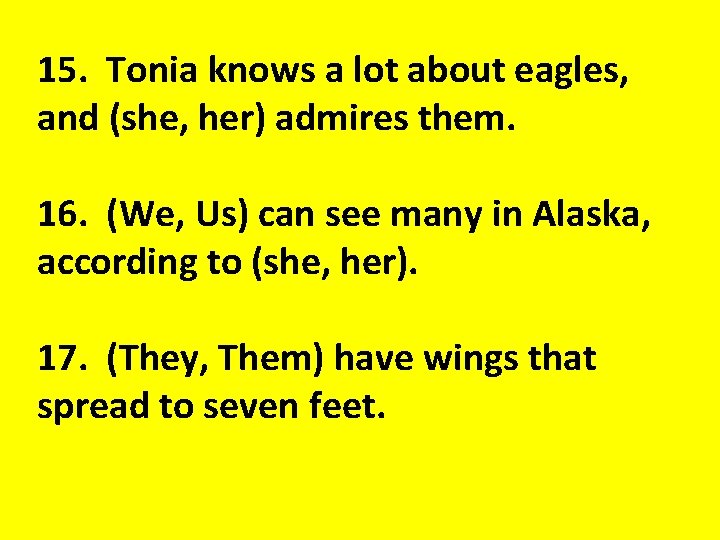 15. Tonia knows a lot about eagles, and (she, her) admires them. 16. (We,