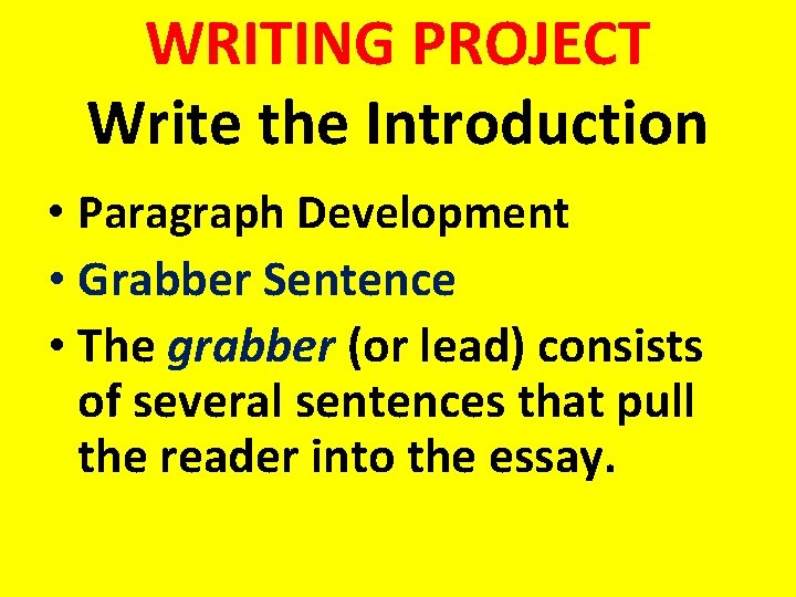 WRITING PROJECT Write the Introduction • Paragraph Development • Grabber Sentence • The grabber