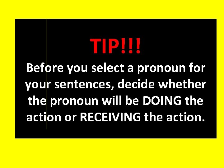 TIP!!! Before you select a pronoun for your sentences, decide whether the pronoun will