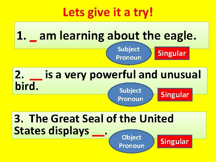 Lets give it a try! 1. _ am learning about the eagle. Subject Pronoun