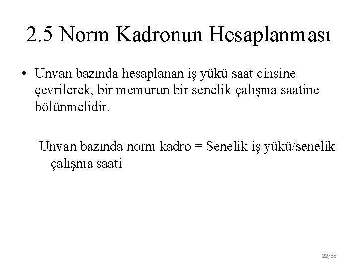 2. 5 Norm Kadronun Hesaplanması • Unvan bazında hesaplanan iş yükü saat cinsine çevrilerek,