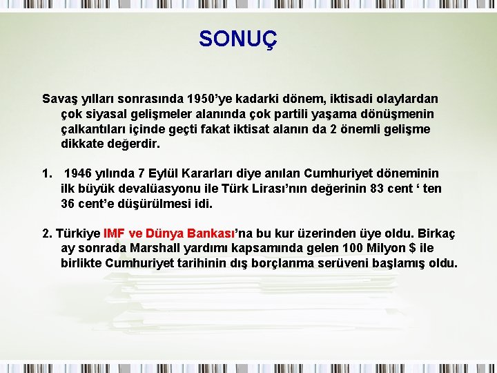 SONUÇ Savaş yılları sonrasında 1950’ye kadarki dönem, iktisadi olaylardan çok siyasal gelişmeler alanında çok