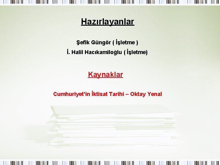 Hazırlayanlar Şefik Güngör ( İşletme ) İ. Halil Hacıkamiloğlu ( İşletme) Kaynaklar Cumhuriyet’in İktisat