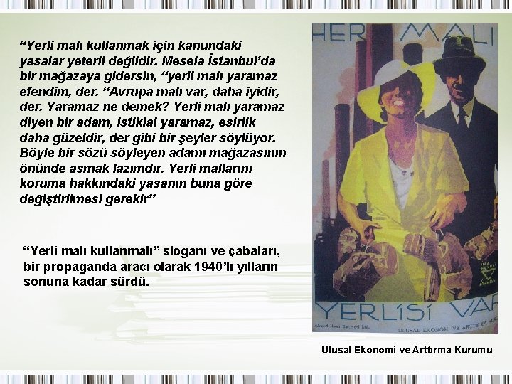 “Yerli malı kullanmak için kanundaki yasalar yeterli değildir. Mesela İstanbul’da bir mağazaya gidersin, “yerli