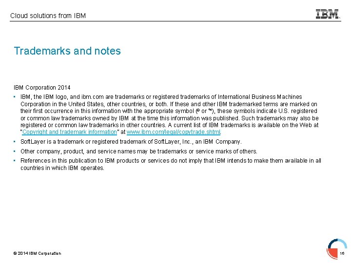 Cloud solutions from IBM Trademarks and notes IBM Corporation 2014 • IBM, the IBM