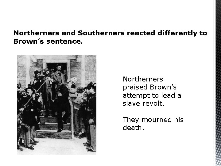 Northerners and Southerners reacted differently to Brown’s sentence. Northerners praised Brown’s attempt to lead