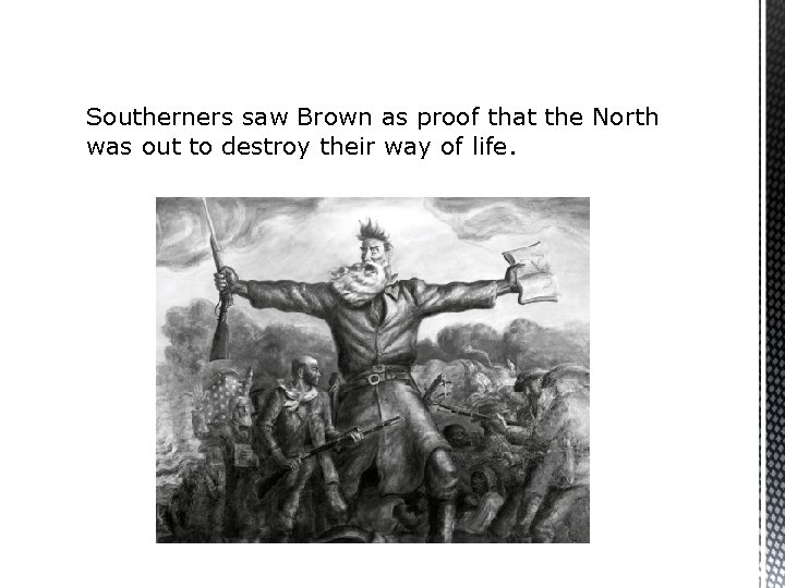 Southerners saw Brown as proof that the North was out to destroy their way