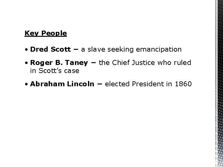 Key People • Dred Scott − a slave seeking emancipation • Roger B. Taney