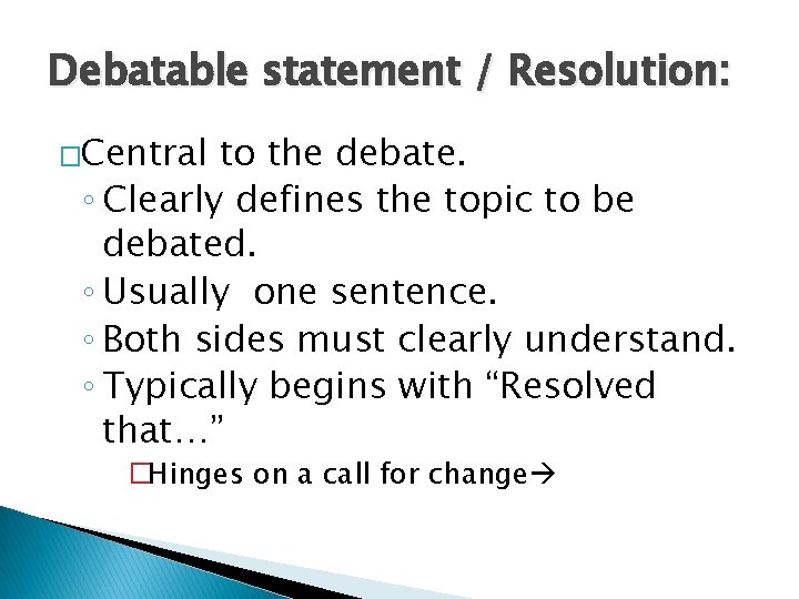 Debatable statement / Resolution: �Central to the debate. ◦ Clearly defines the topic to