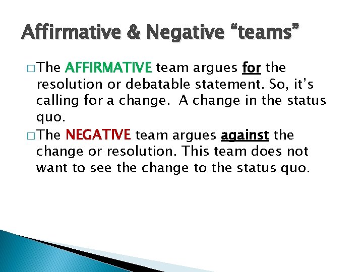 Affirmative & Negative “teams” � The AFFIRMATIVE team argues for the resolution or debatable
