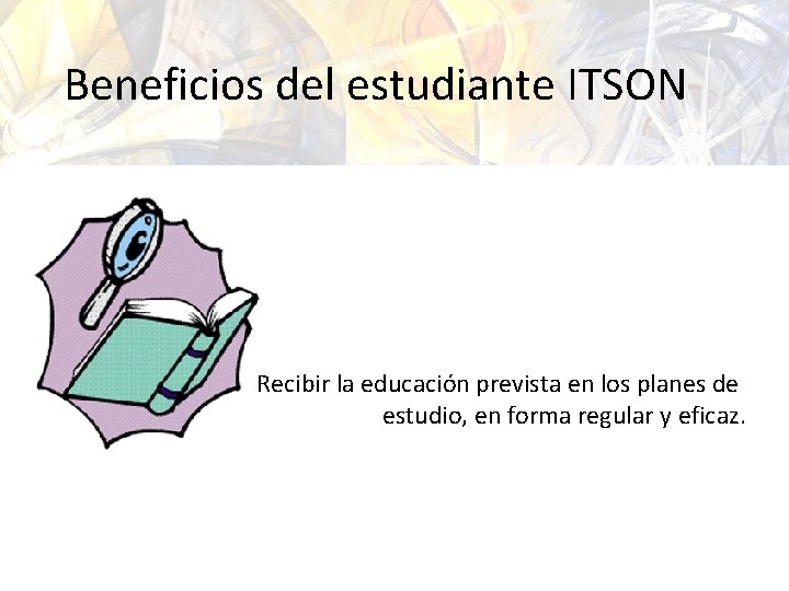 Beneficios del estudiante ITSON Recibir la educación prevista en los planes de estudio, en