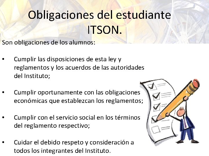 Obligaciones del estudiante ITSON. Son obligaciones de los alumnos: • Cumplir las disposiciones de