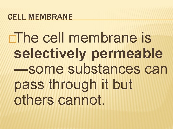 CELL MEMBRANE �The cell membrane is selectively permeable —some substances can pass through it