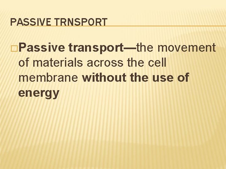PASSIVE TRNSPORT �Passive transport—the movement of materials across the cell membrane without the use