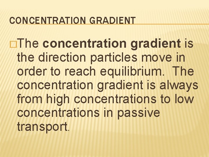 CONCENTRATION GRADIENT �The concentration gradient is the direction particles move in order to reach