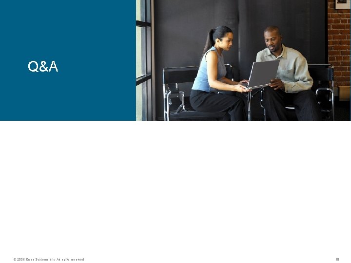 Q&A © 2006 Cisco Systems, Inc. All rights reserved. 10 