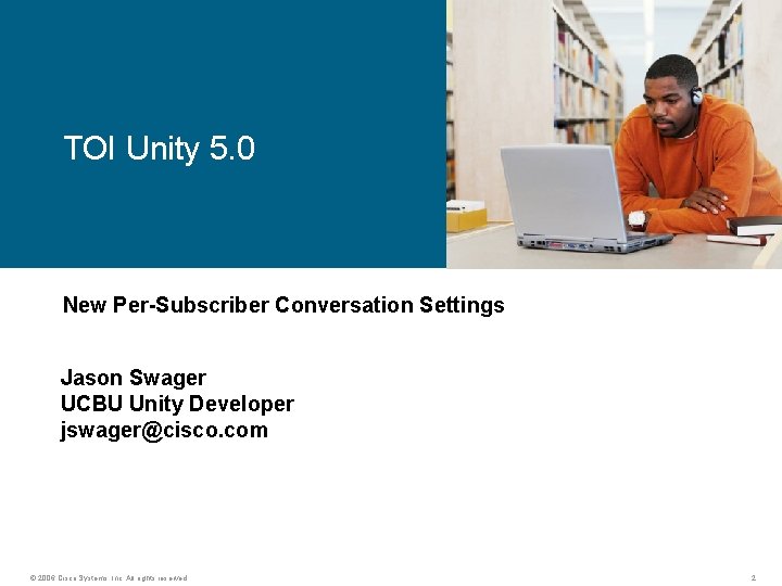 TOI Unity 5. 0 New Per-Subscriber Conversation Settings Jason Swager UCBU Unity Developer jswager@cisco.