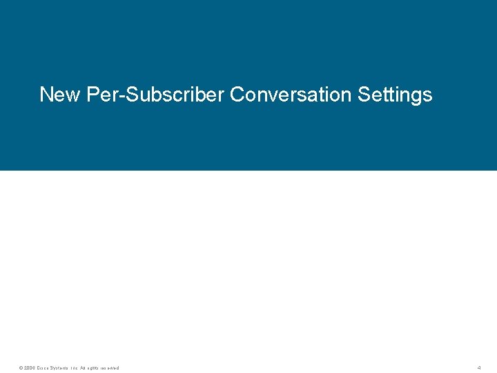 New Per-Subscriber Conversation Settings © 2006 Cisco Systems, Inc. All rights reserved. 4 