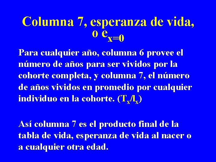 Columna 7, esperanza de vida, o ex=0 Para cualquier año, columna 6 provee el