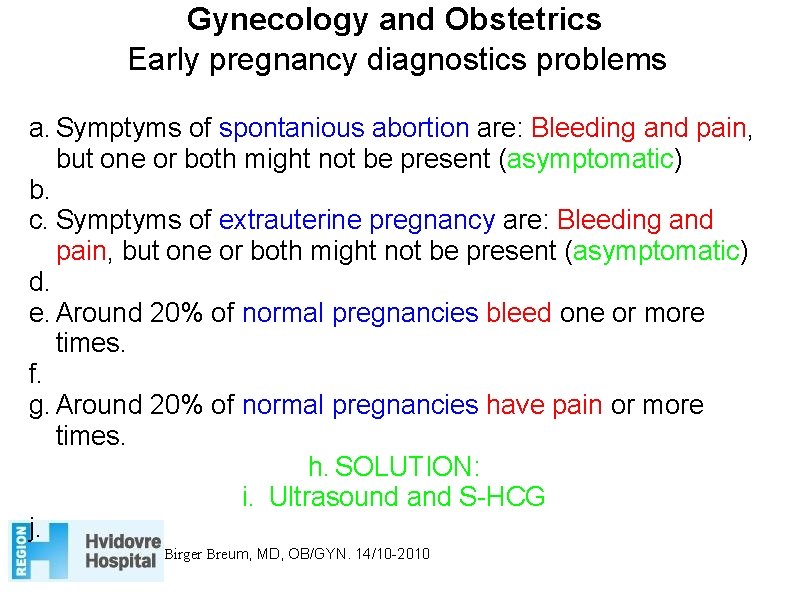 Gynecology and Obstetrics Early pregnancy diagnostics problems a. Symptyms of spontanious abortion are: Bleeding