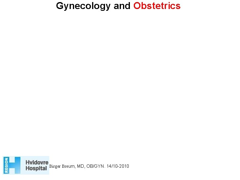 Gynecology and Obstetrics Birger Breum, MD, OB/GYN. 14/10 -2010 