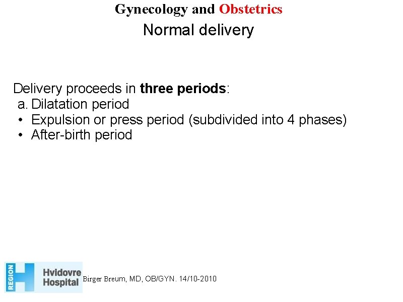 Gynecology and Obstetrics Normal delivery Delivery proceeds in three periods: a. Dilatation period •