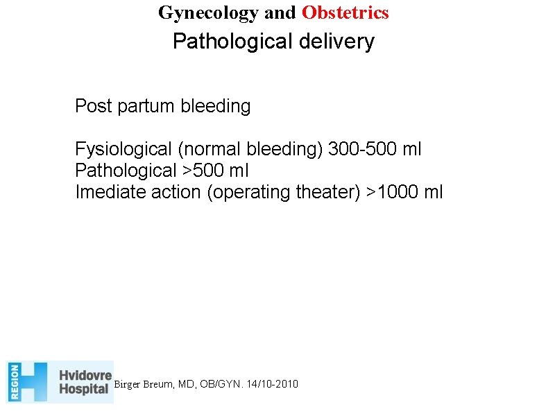 Gynecology and Obstetrics Pathological delivery Post partum bleeding Fysiological (normal bleeding) 300 -500 ml