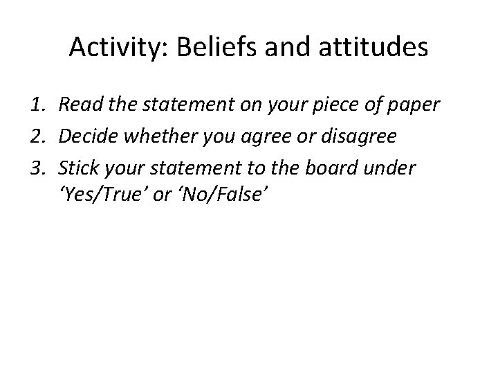 Activity: Beliefs and attitudes 1. Read the statement on your piece of paper 2.